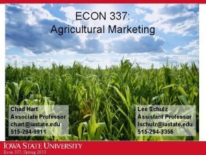 ECON 337 Agricultural Marketing Chad Hart Associate Professor