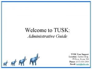 Welcome to TUSK Administrative Guide TUSK User Support