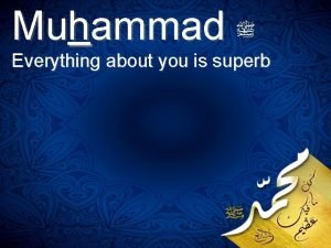 Muhammad Everything about you is superb Ya Nabiyy