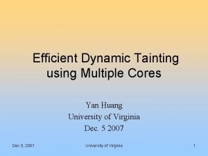 Efficient Dynamic Tainting using Multiple Cores Yan Huang