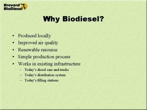 Why Biodiesel Produced locally Improved air quality Renewable