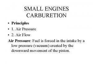 SMALL ENGINES CARBURETION Principles 1 Air Pressure 2