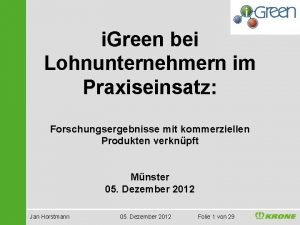 i Green bei Lohnunternehmern im Praxiseinsatz Forschungsergebnisse mit