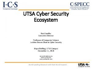 UTSA Cyber Security Ecosystem Ravi Sandhu Executive Director