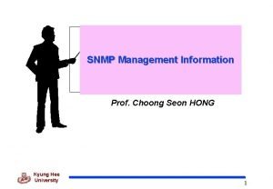 SNMP Management Information Prof Choong Seon HONG Kyung