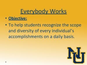 Everybody Works Objective To help students recognize the
