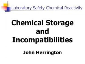 Laboratory SafetyChemical Reactivity Chemical Storage and Incompatibilities John