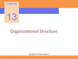 CHAPTER 13 Organizational Structure Copyright 2016 Pearson Canada