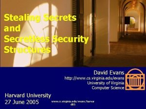 Stealing Secrets and Secretless Security Structures David Evans