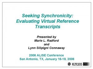 Seeking Synchronicity Evaluating Virtual Reference Transcripts Presented by