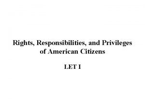 Rights Responsibilities and Privileges of American Citizens LET