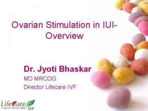 Ovarian Stimulation in IUIOverview Dr Jyoti Bhaskar MD