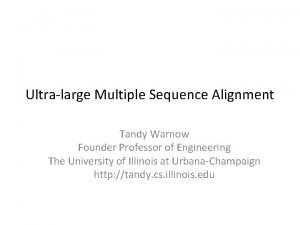 Ultralarge Multiple Sequence Alignment Tandy Warnow Founder Professor