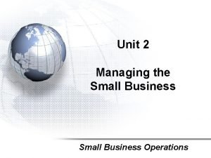 Unit 2 Managing the Small Business Operations Managing