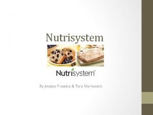 Nutrisystem By Jessica Prawica Tara Markovich What is