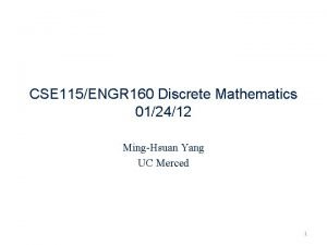 CSE 115ENGR 160 Discrete Mathematics 012412 MingHsuan Yang