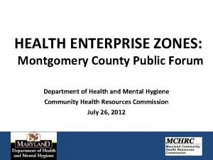 HEALTH ENTERPRISE ZONES Montgomery County Public Forum Department