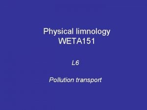 Physical limnology WETA 151 L 6 Pollution transport