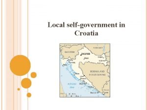 Local selfgovernment in Croatia INTRODUCTION A unitary state