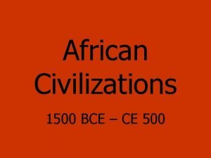 African Civilizations 1500 BCE CE 500 Factors that