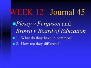 WEEK 12 Journal 45 n Plessy v Ferguson