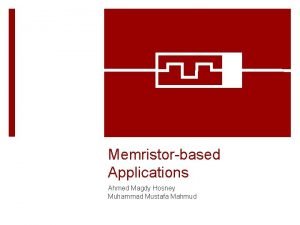 Memristorbased Applications Ahmed Magdy Hosney Muhammad Mustafa Mahmud