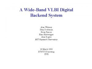 A WideBand VLBI Digital Backend System Alan Whitney