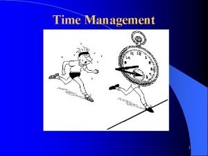 Time Management 1 2 We all have time