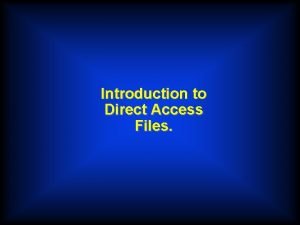 Introduction to Direct Access Files Sequential Files Adding Introduction to Direct Access Files Sequential Files Adding