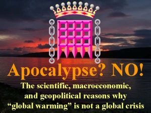 Apocalypse NO The scientific macroeconomic and geopolitical reasons