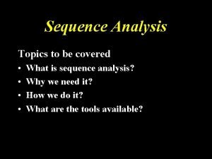 Sequence Analysis Topics to be covered What is