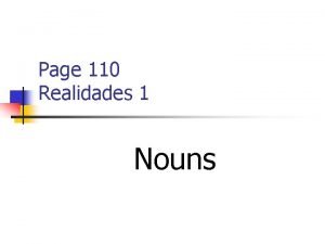Page 110 Realidades 1 Nouns NOUNS n Nouns