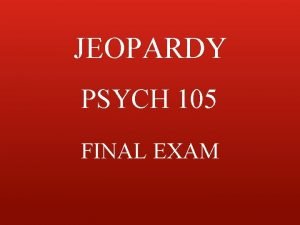 JEOPARDY PSYCH 105 FINAL EXAM BREAKING THROUGH THE