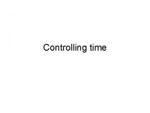 Controlling time Why to control Monitoring and analysis