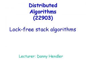 Distributed Algorithms 22903 Lockfree stack algorithms Lecturer Danny