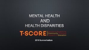 MENTAL HEALTH AND HEALTH DISPARITIES 2019 SUMMER INSTITUTE
