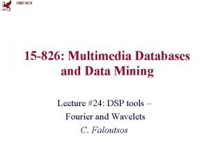 CMU SCS 15 826 Multimedia Databases and Data