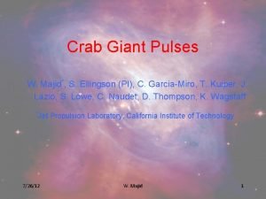 Crab Giant Pulses W Majid S Ellingson PI
