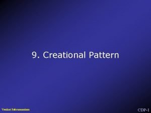 9 Creational Pattern Venkat Subramaniam CDP1 Creational Patterns