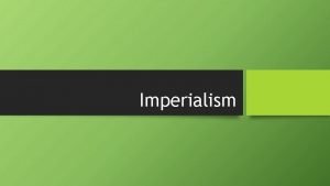 Imperialism Imperialism IMPERIALISM EMPIRE BUILDING when stronger nations