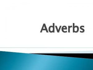 Adverbs Straight Talk about Adverbs The job of