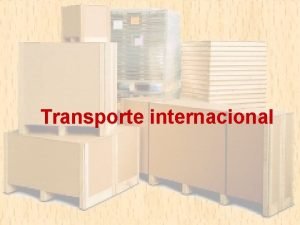 Transporte internacional DEFINICIONES Embalaje Materiales y estructuras que