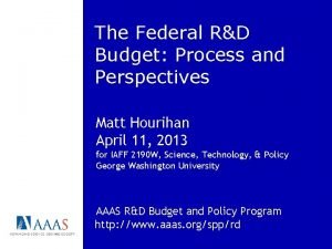 The Federal RD Budget Process and Perspectives Matt