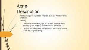 Acne Description Acne is a papular or pustular