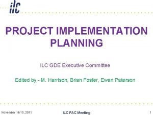 PROJECT IMPLEMENTATION PLANNING ILC GDE Executive Committee Edited