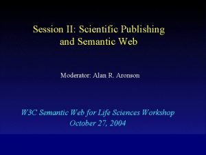 Session II Scientific Publishing and Semantic Web Moderator