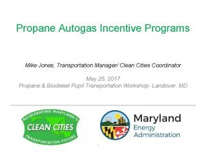 Propane Autogas Incentive Programs Mike Jones Transportation Manager