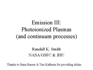 Emission III Photoionized Plasmas and continuum processes Randall