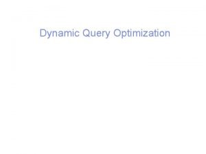 Dynamic Query Optimization 2 Progressive Query Processing Transparent