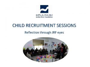 CHILD RECRUITMENT SESSIONS Reflection through JRF eyes Child